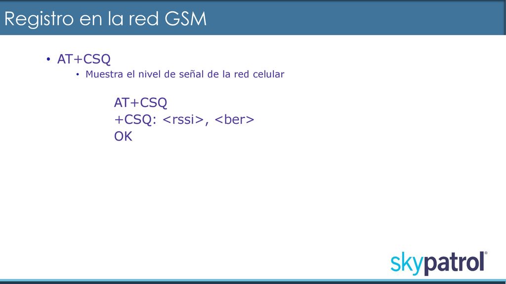 Registro en la red GSM AT+CSQ +CSQ: <rssi>, <ber> OK