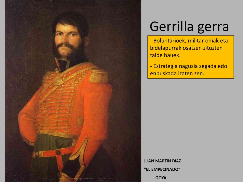 Gerrilla gerra - Boluntarioek, militar ohiak eta bidelapurrak osatzen zituzten talde hauek. - Estrategia nagusia segada edo enbuskada izaten zen.