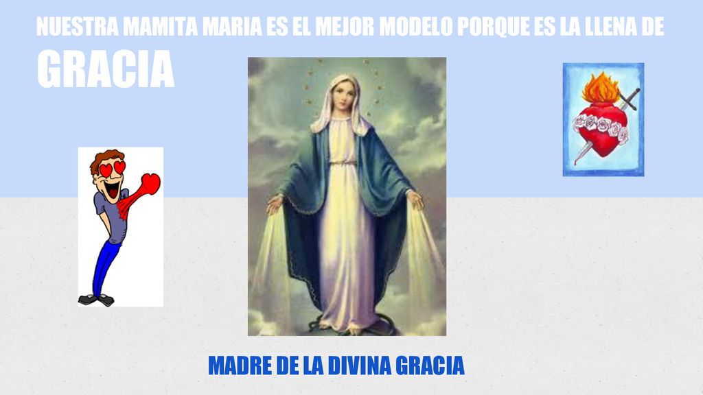 GRACIA NUESTRA MAMITA MARIA ES EL MEJOR MODELO PORQUE ES LA LLENA DE