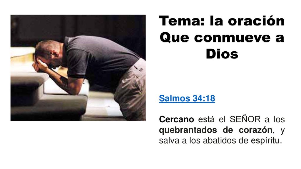 Tema: la oración Que conmueve a Dios Salmos 34:18