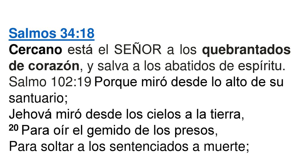 Salmos 34:18 Cercano está el SEÑOR a los quebrantados de corazón, y salva a los abatidos de espíritu.