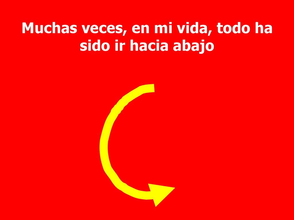 Muchas veces, en mi vida, todo ha sido ir hacia abajo