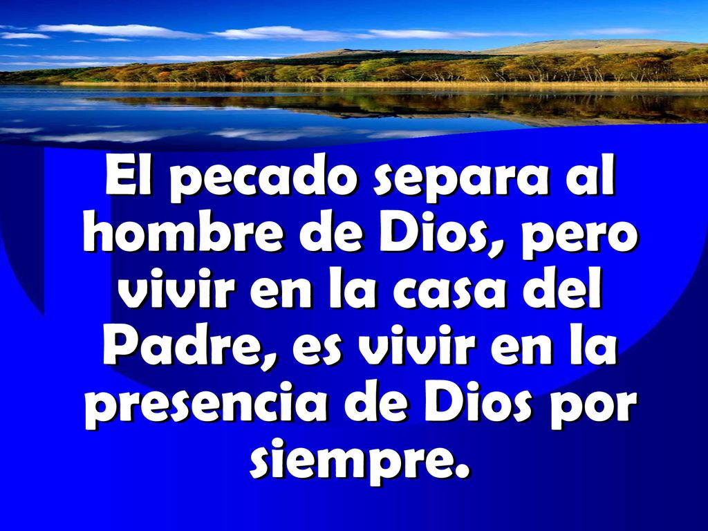 El pecado separa al hombre de Dios, pero vivir en la casa del Padre, es vivir en la presencia de Dios por siempre.