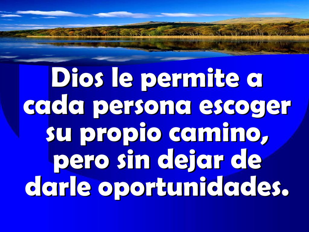 Dios le permite a cada persona escoger su propio camino, pero sin dejar de darle oportunidades.