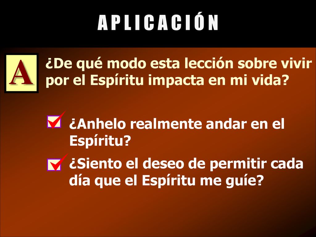 A P L I C A C I Ó N A. ¿De qué modo esta lección sobre vivir por el Espíritu impacta en mi vida ¿Anhelo realmente andar en el Espíritu