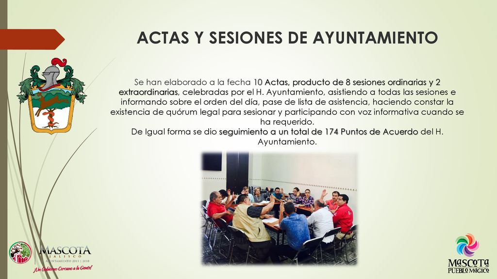 ACTAS Y SESIONES DE AYUNTAMIENTO Se han elaborado a la fecha 10 Actas, producto de 8 sesiones ordinarias y 2 extraordinarias, celebradas por el H.