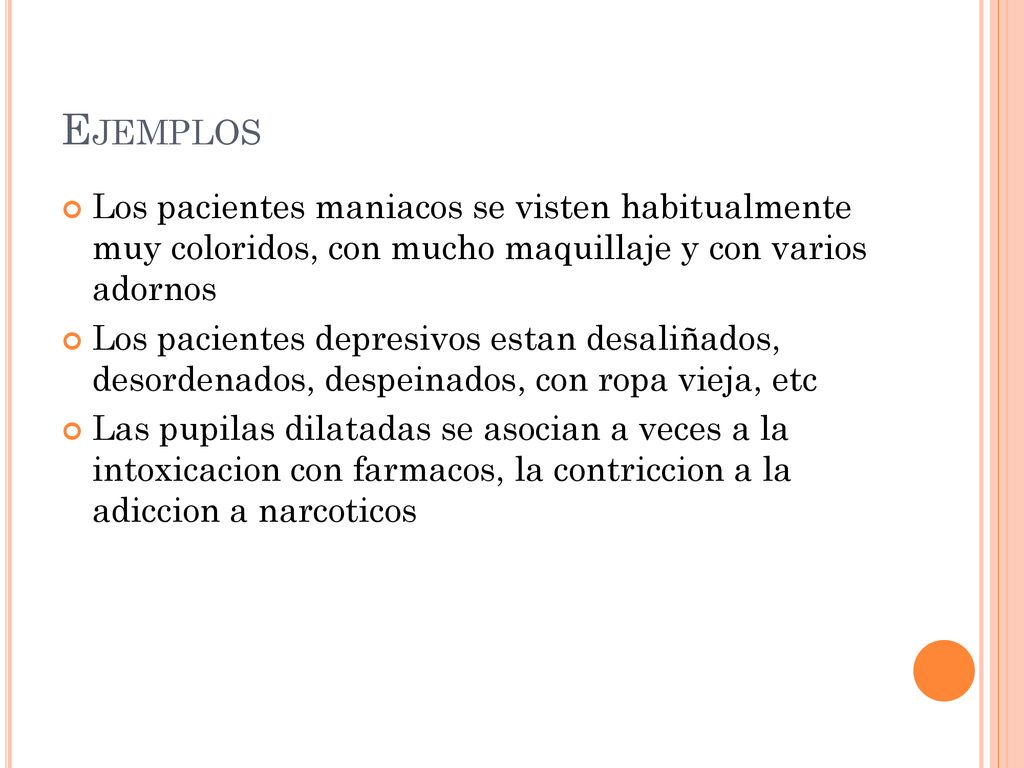 Ejemplos Los pacientes maniacos se visten habitualmente muy coloridos, con mucho maquillaje y con varios adornos.