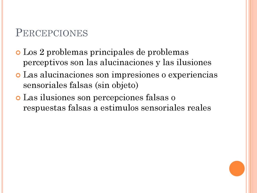 Percepciones Los 2 problemas principales de problemas perceptivos son las alucinaciones y las ilusiones.