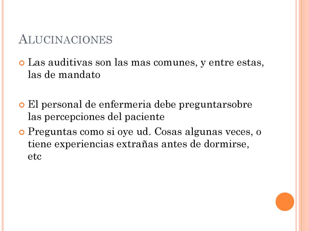 Alucinaciones Las auditivas son las mas comunes, y entre estas, las de mandato.