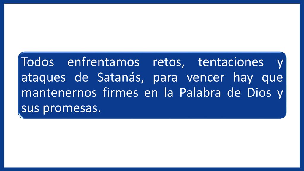 Todos enfrentamos retos, tentaciones y ataques de Satanás, para vencer hay que mantenernos firmes en la Palabra de Dios y sus promesas.