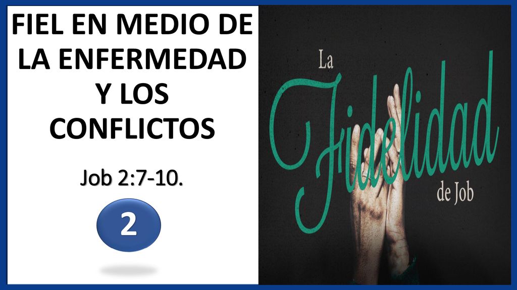 FIEL EN MEDIO DE LA ENFERMEDAD Y LOS CONFLICTOS Job 2:7-10.
