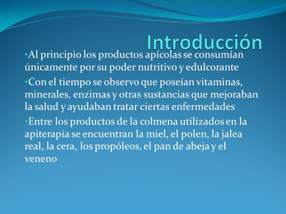 Introducción Al principio los productos apícolas se consumían únicamente por su poder nutritivo y edulcorante.