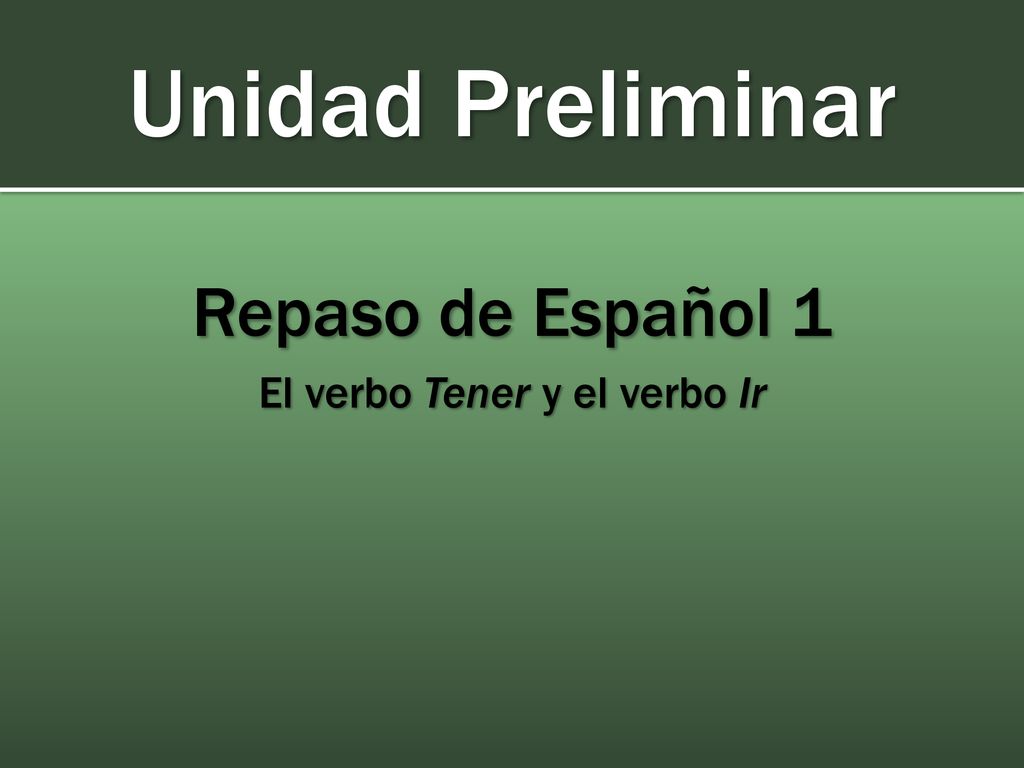 Repaso de Español 1 El verbo Tener y el verbo Ir