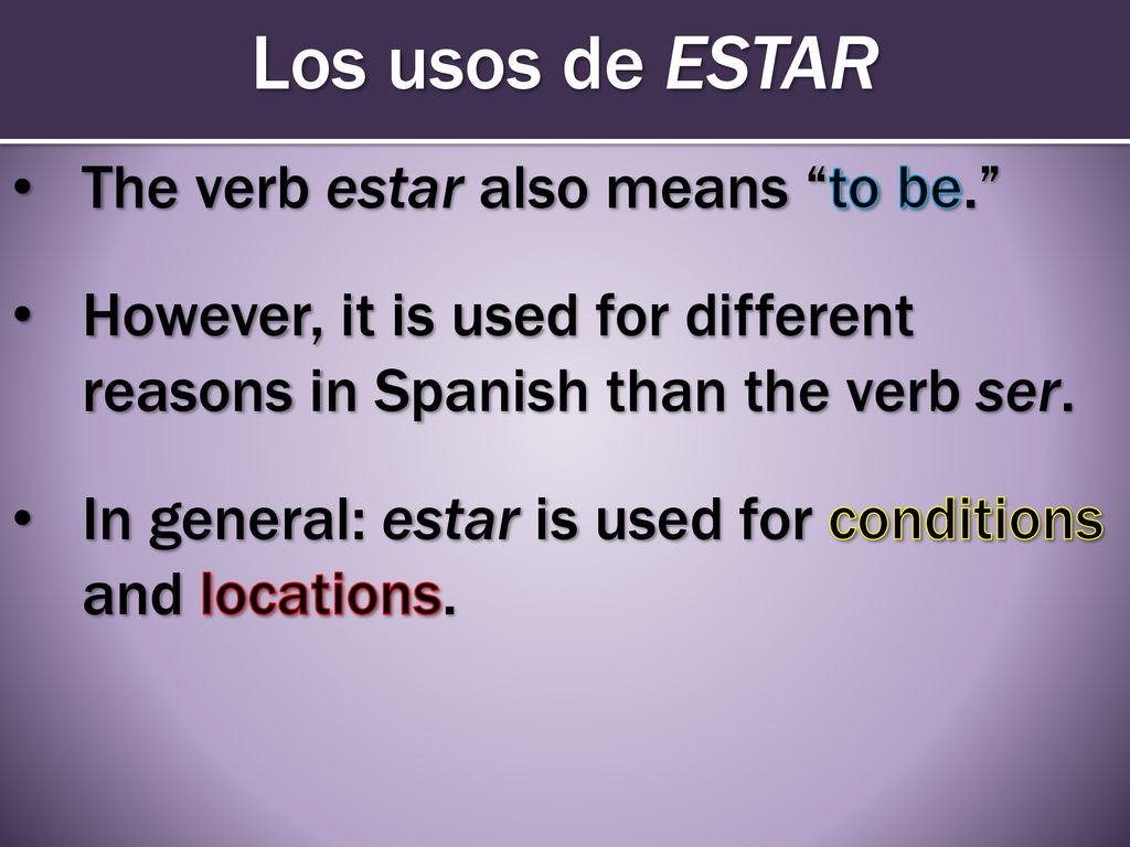 Los usos de ESTAR The verb estar also means to be.