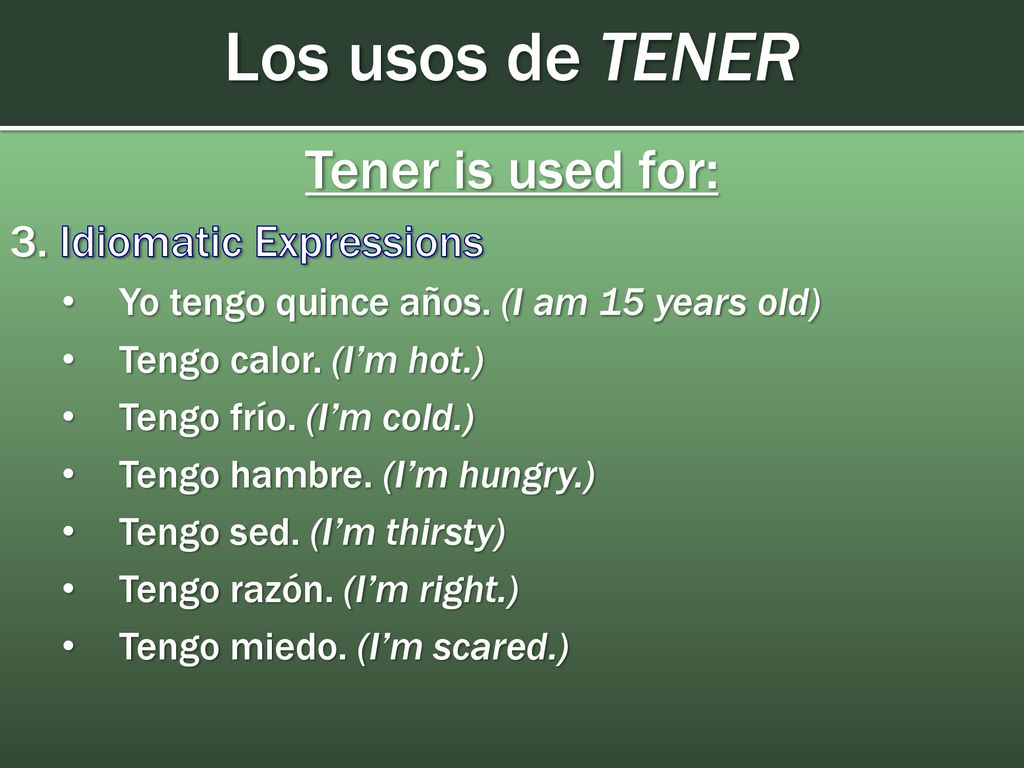 Los usos de TENER Tener is used for: 3. Idiomatic Expressions