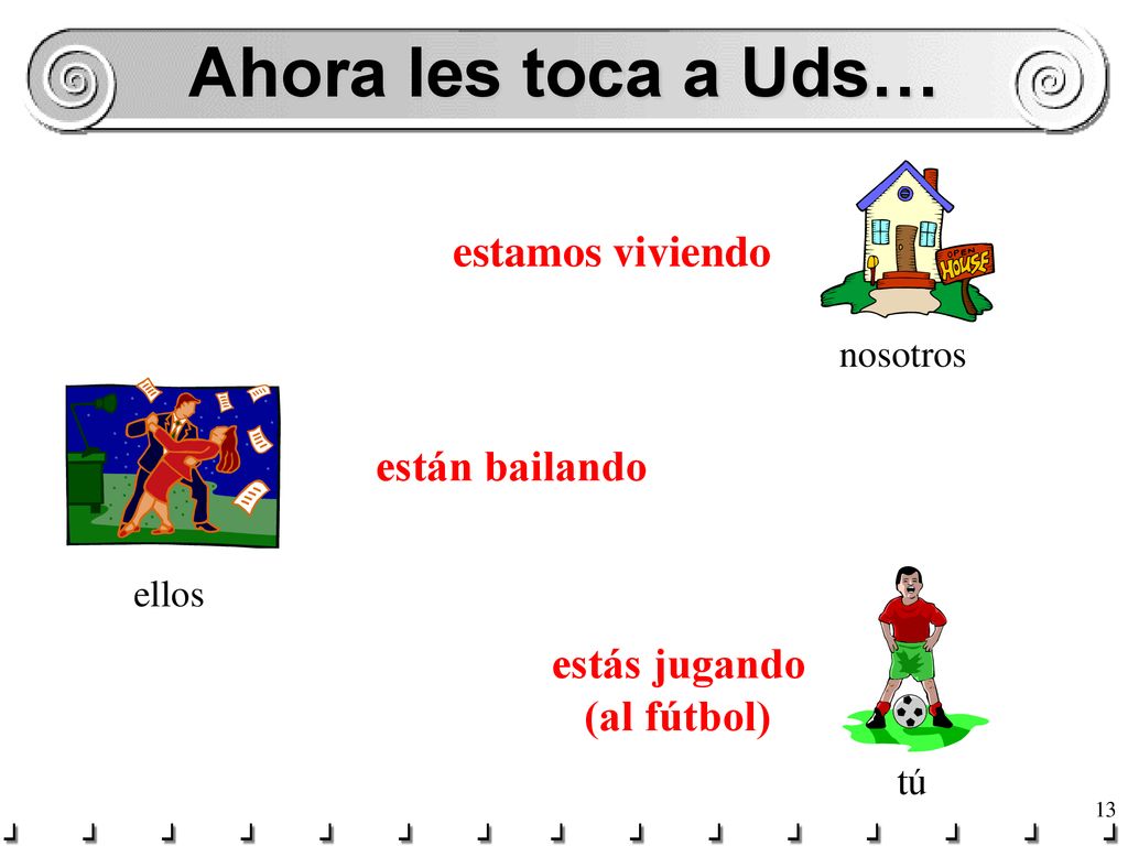 Ahora les toca a Uds… estamos viviendo están bailando estás jugando