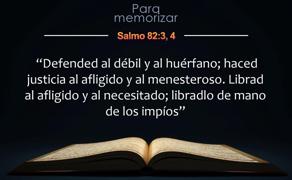 Defended al débil y al huérfano; haced justicia al afligido y al menesteroso.