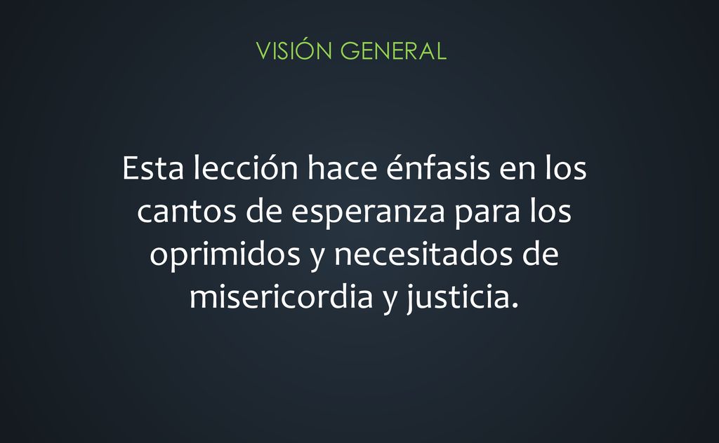 Esta lección hace énfasis en los cantos de esperanza para los oprimidos y necesitados de misericordia y justicia.