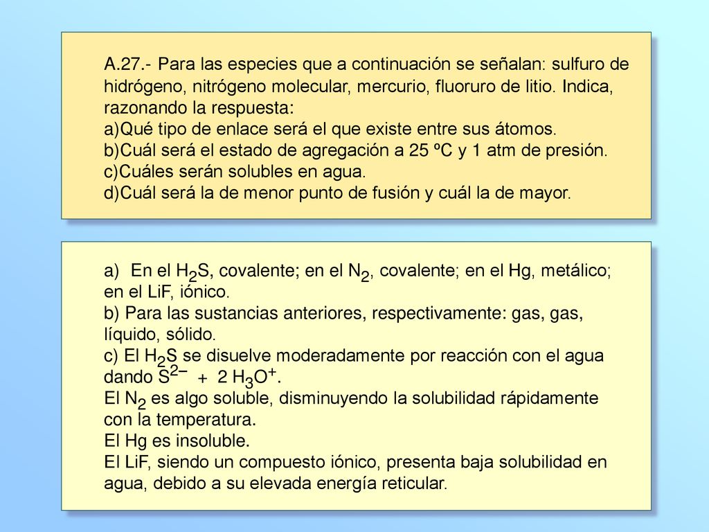 A.27.- Para las especies que a continuación se señalan: sulfuro de hidrógeno, nitrógeno molecular, mercurio, fluoruro de litio. Indica, razonando la respuesta: