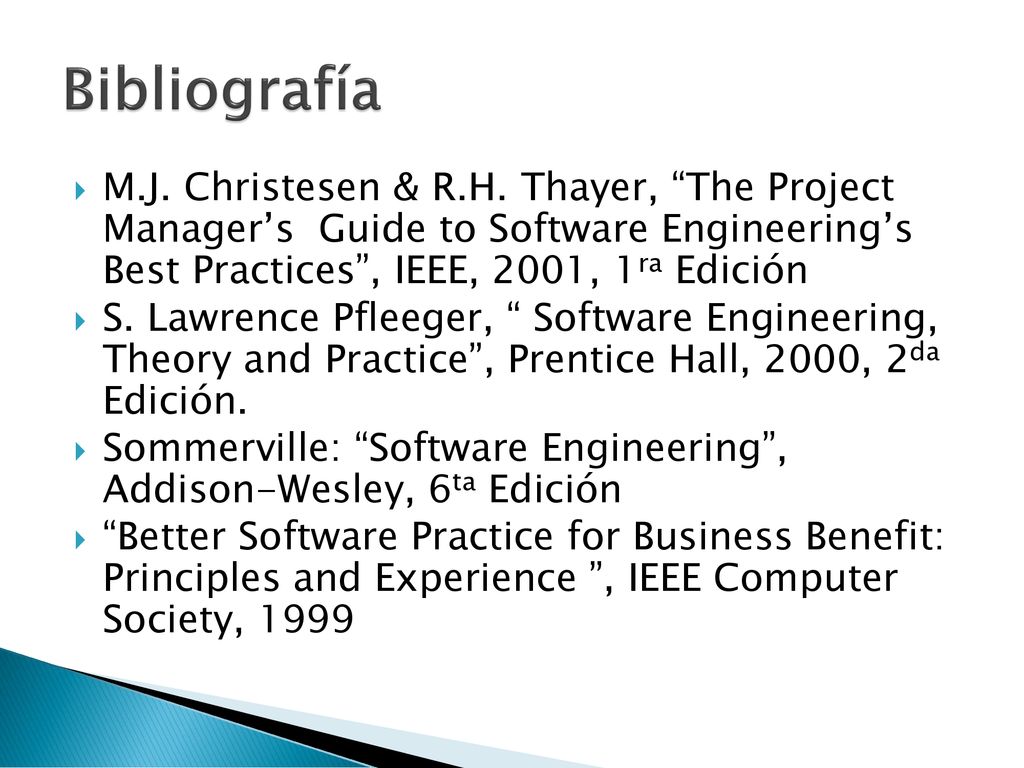 Bibliografía M.J. Christesen & R.H. Thayer, The Project Manager’s Guide to Software Engineering’s Best Practices , IEEE, 2001, 1ra Edición.