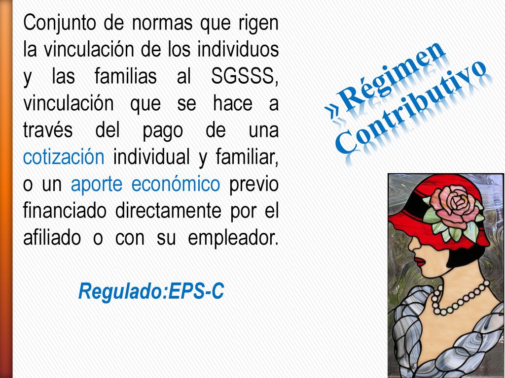 Conjunto de normas que rigen la vinculación de los individuos y las familias al SGSSS, vinculación que se hace a través del pago de una cotización individual y familiar, o un aporte económico previo financiado directamente por el afiliado o con su empleador. Regulado:EPS-C