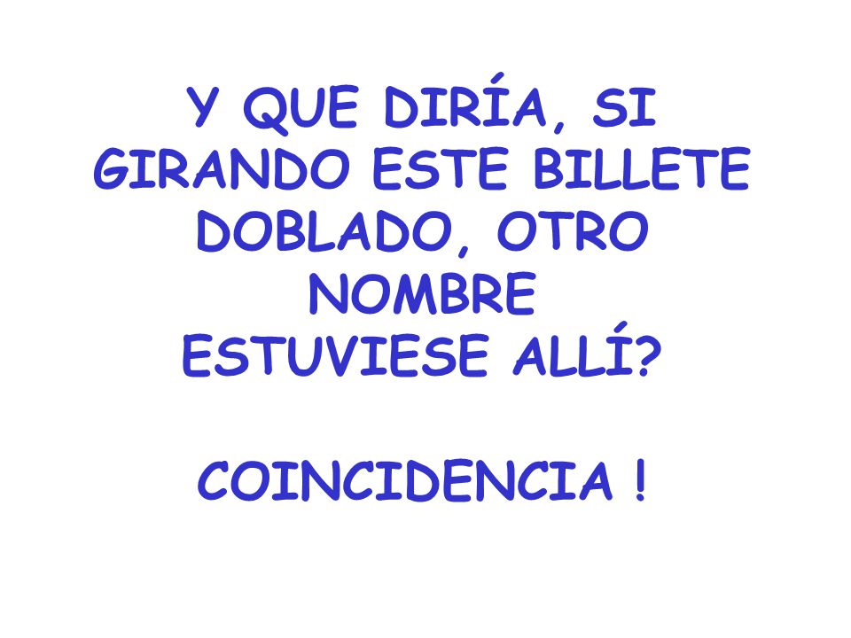 Y QUE DIRÍA, SI GIRANDO ESTE BILLETE DOBLADO, OTRO NOMBRE ESTUVIESE ALLÍ COINCIDENCIA !