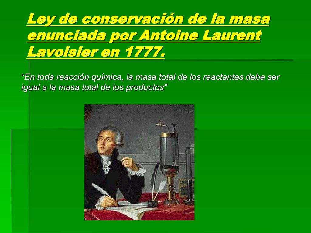 Ley de conservación de la masa enunciada por Antoine Laurent Lavoisier en 1777.