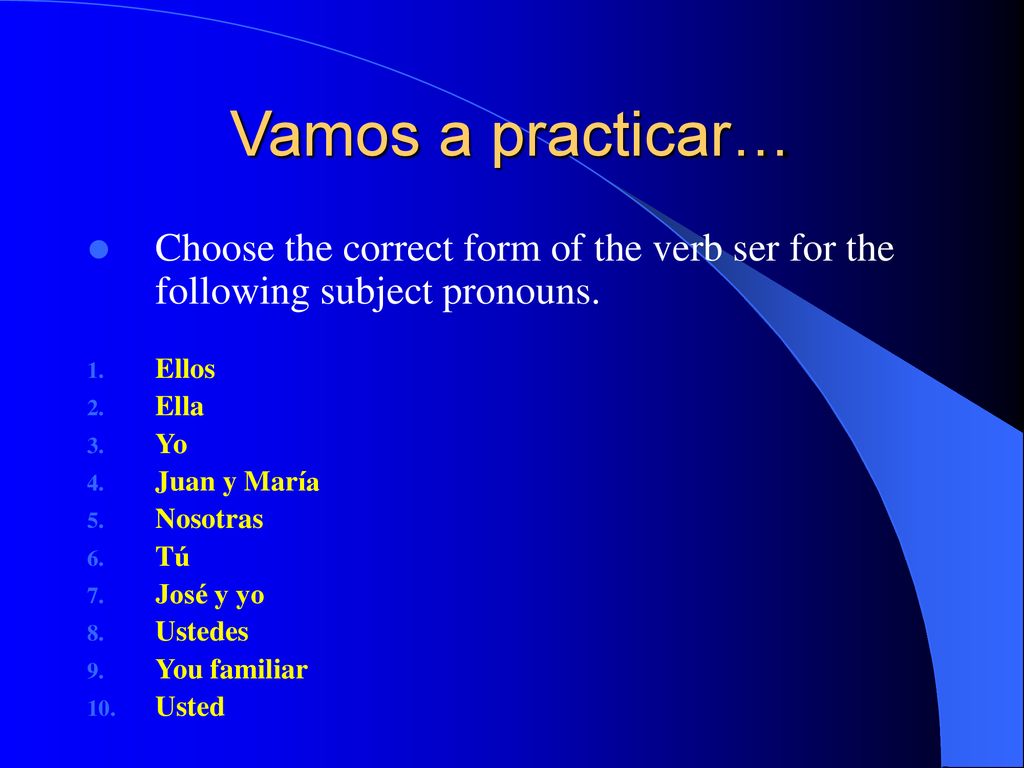 Vamos a practicar… Choose the correct form of the verb ser for the following subject pronouns. Ellos.