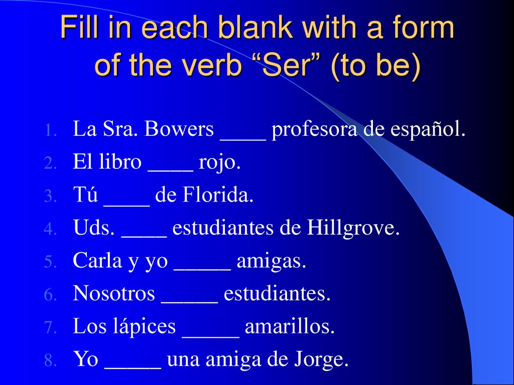 Fill in each blank with a form of the verb Ser (to be)