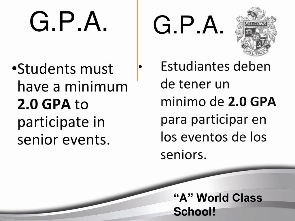 G.P.A. G.P.A. Estudiantes deben de tener un minimo de 2.0 GPA para participar en los eventos de los seniors.