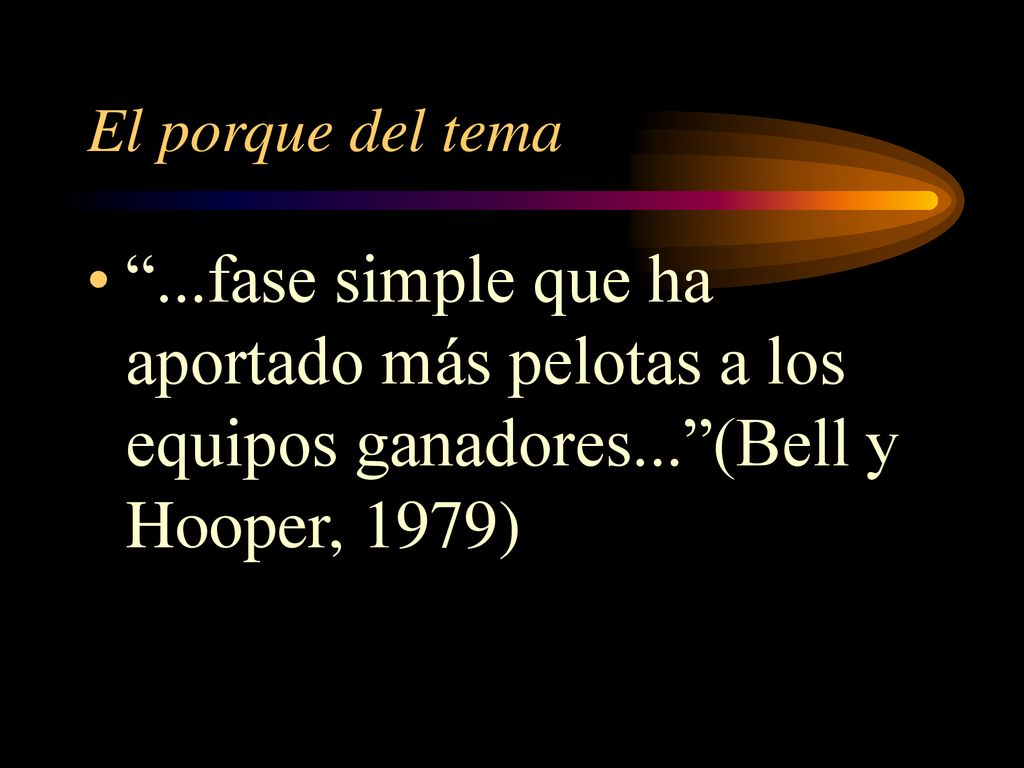 El porque del tema ...fase simple que ha aportado más pelotas a los equipos ganadores... (Bell y Hooper, 1979)