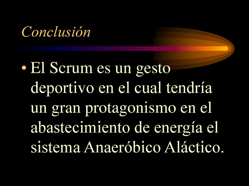 Conclusión El Scrum es un gesto deportivo en el cual tendría un gran protagonismo en el abastecimiento de energía el sistema Anaeróbico Aláctico.