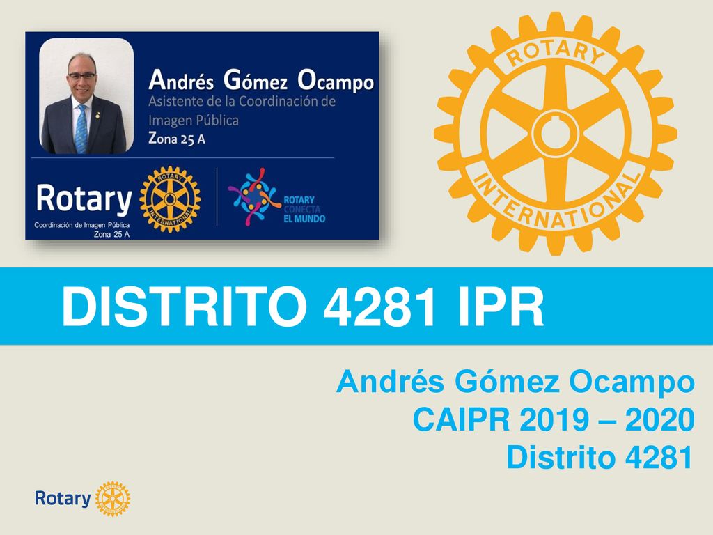 DISTRITO 4281 IPR Andrés Gómez Ocampo CAIPR 2019 – 2020 Distrito 4281