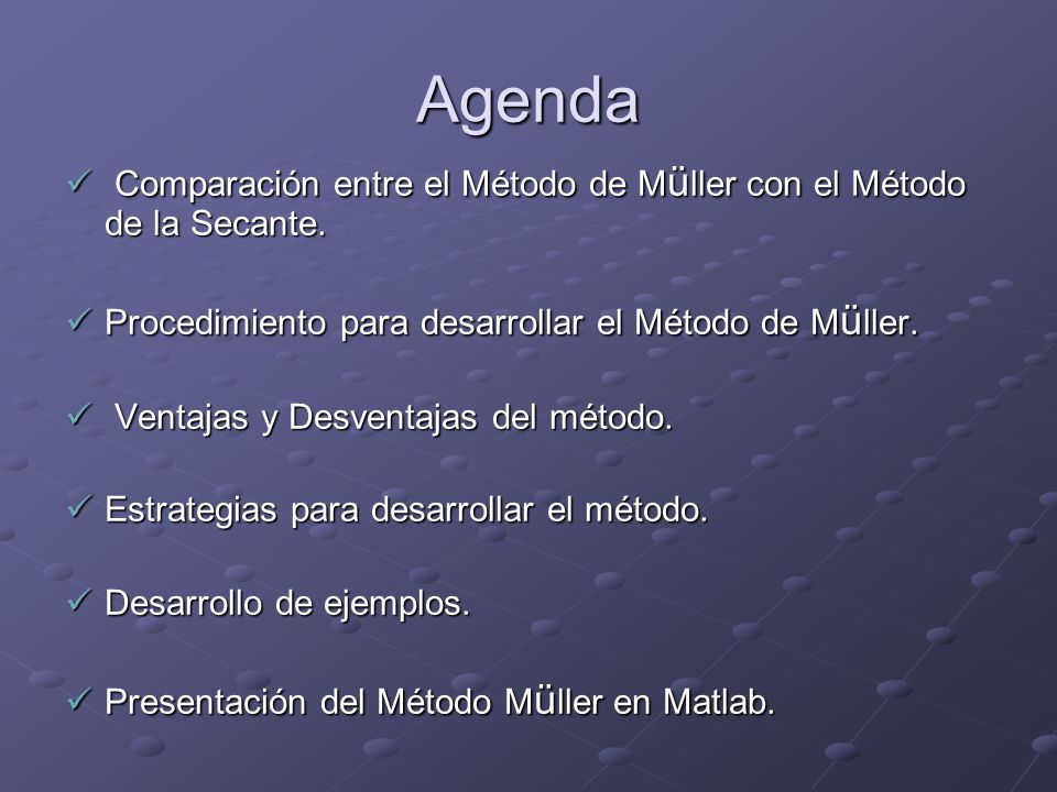 Agenda Comparación entre el Método de Müller con el Método de la Secante. Procedimiento para desarrollar el Método de Müller.