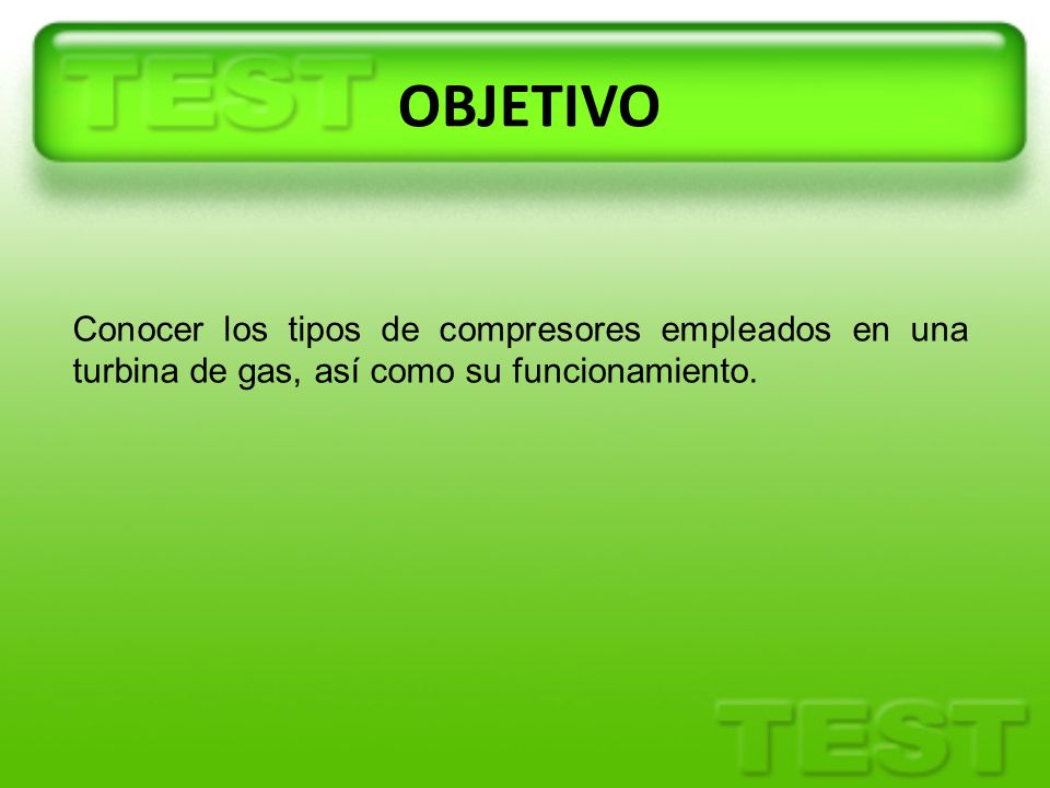 OBJETIVO Conocer los tipos de compresores empleados en una turbina de gas, así como su funcionamiento.
