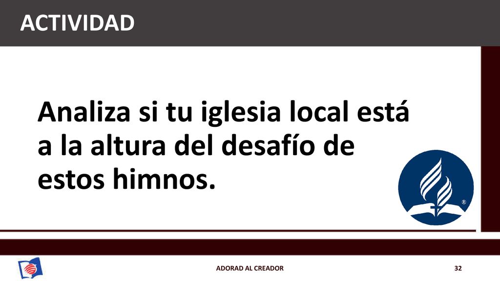 ACTIVIDAD Analiza si tu iglesia local está a la altura del desafío de estos himnos.