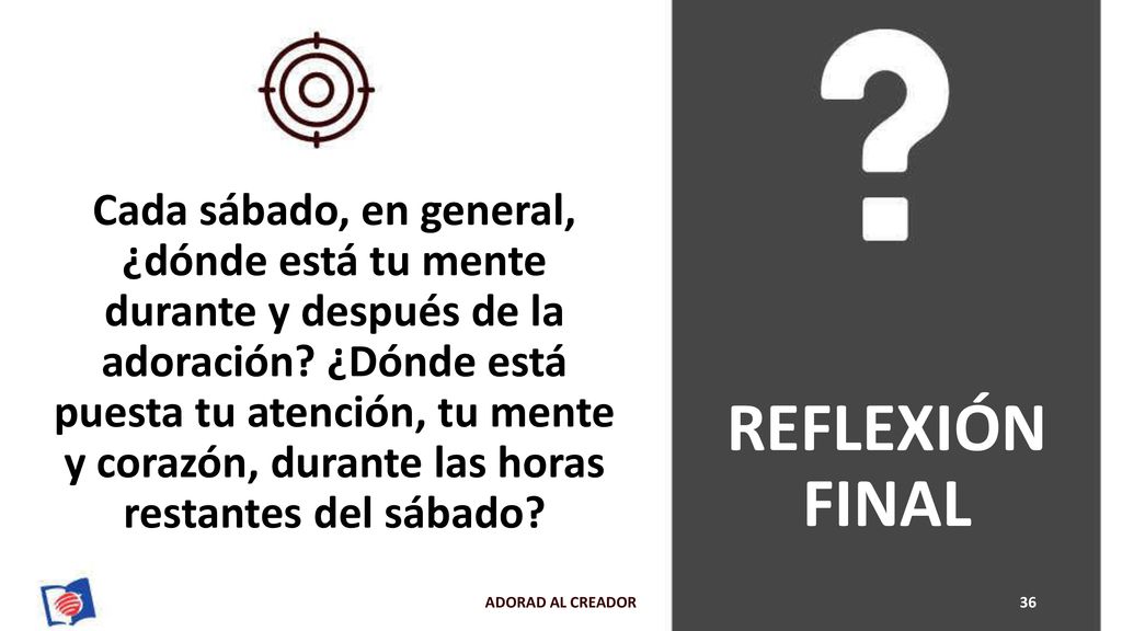 Cada sábado, en general, ¿dónde está tu mente durante y después de la adoración ¿Dónde está puesta tu atención, tu mente y corazón, durante las horas restantes del sábado