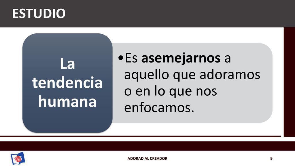 ESTUDIO Es asemejarnos a aquello que adoramos o en lo que nos enfocamos.