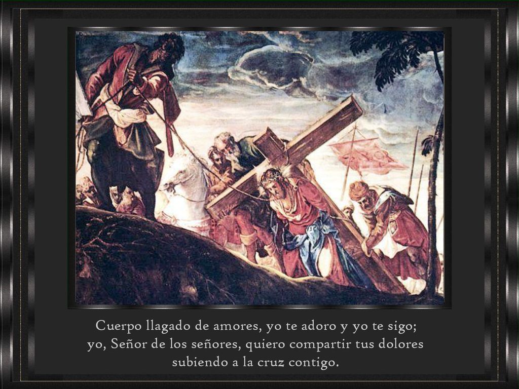 Cuerpo llagado de amores, yo te adoro y yo te sigo;