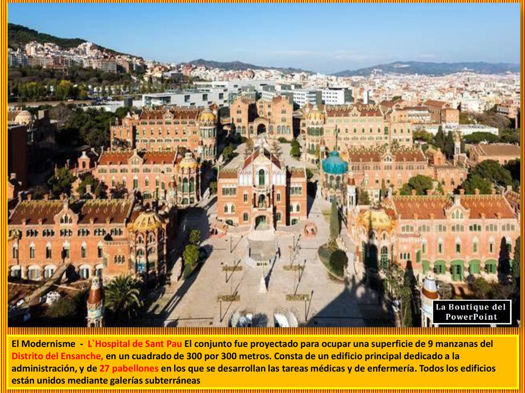 El Modernisme - L`Hospital de Sant Pau El conjunto fue proyectado para ocupar una superficie de 9 manzanas del Distrito del Ensanche, en un cuadrado de 300 por 300 metros.