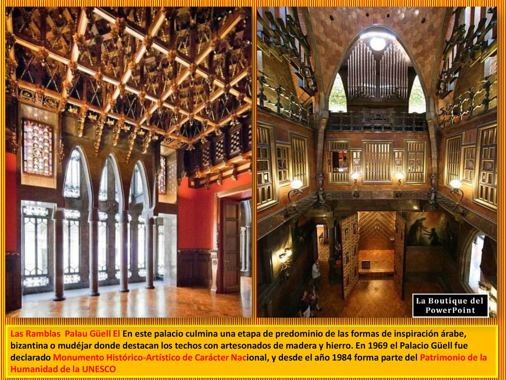 Las Ramblas Palau Güell El En este palacio culmina una etapa de predominio de las formas de inspiración árabe, bizantina o mudéjar donde destacan los techos con artesonados de madera y hierro.