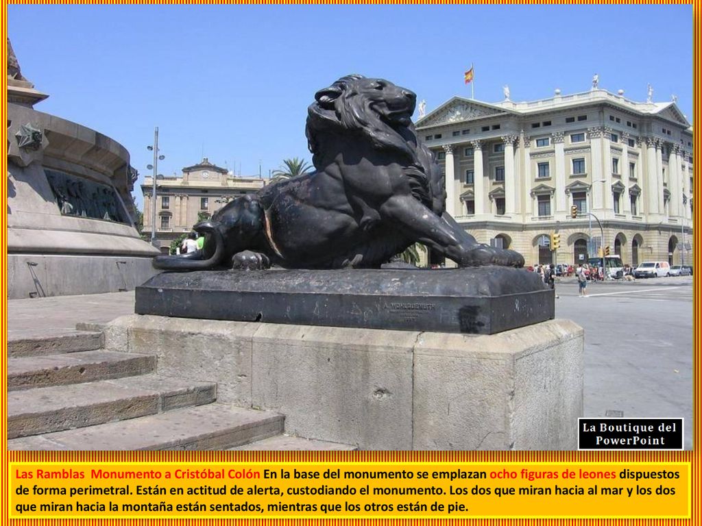 Las Ramblas Monumento a Cristóbal Colón En la base del monumento se emplazan ocho figuras de leones dispuestos de forma perimetral.