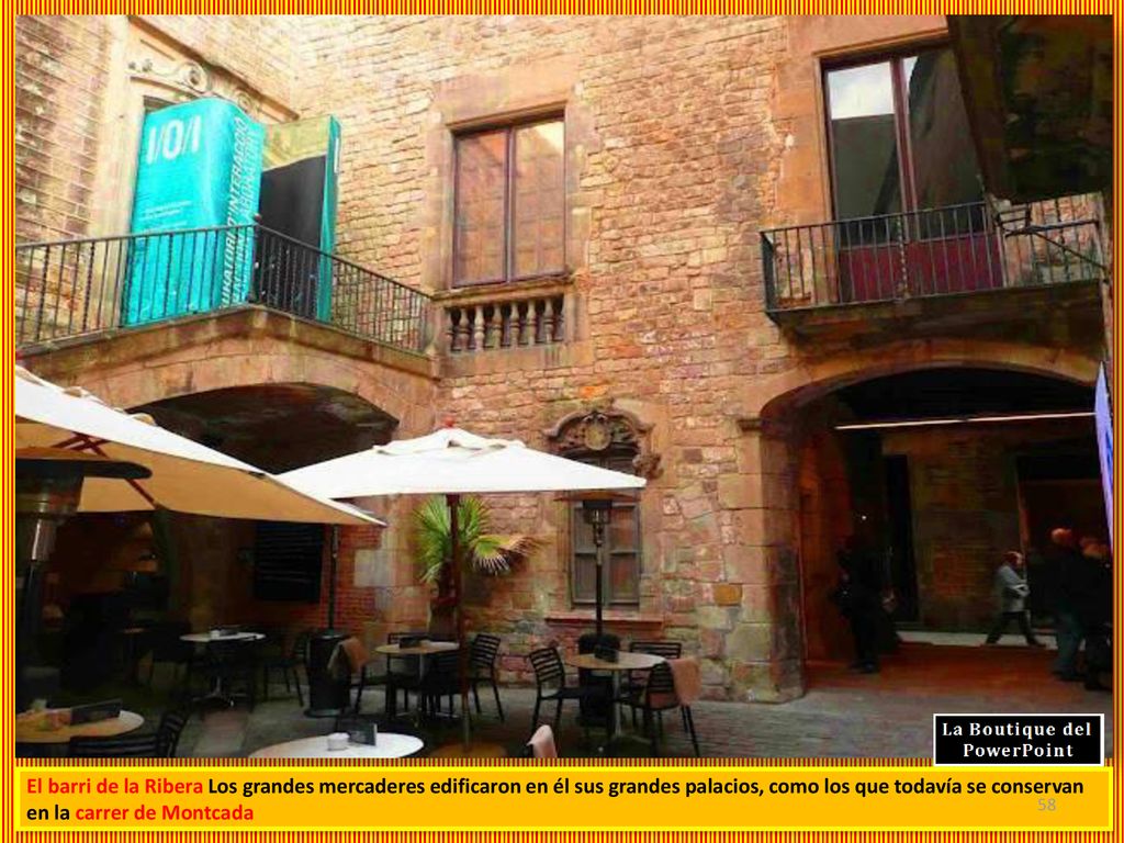 El barri de la Ribera Los grandes mercaderes edificaron en él sus grandes palacios, como los que todavía se conservan en la carrer de Montcada