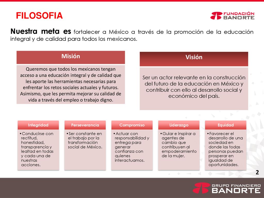 FILOSOFIA Nuestra meta es fortalecer a México a través de la promoción de la educación integral y de calidad para todos los mexicanos.