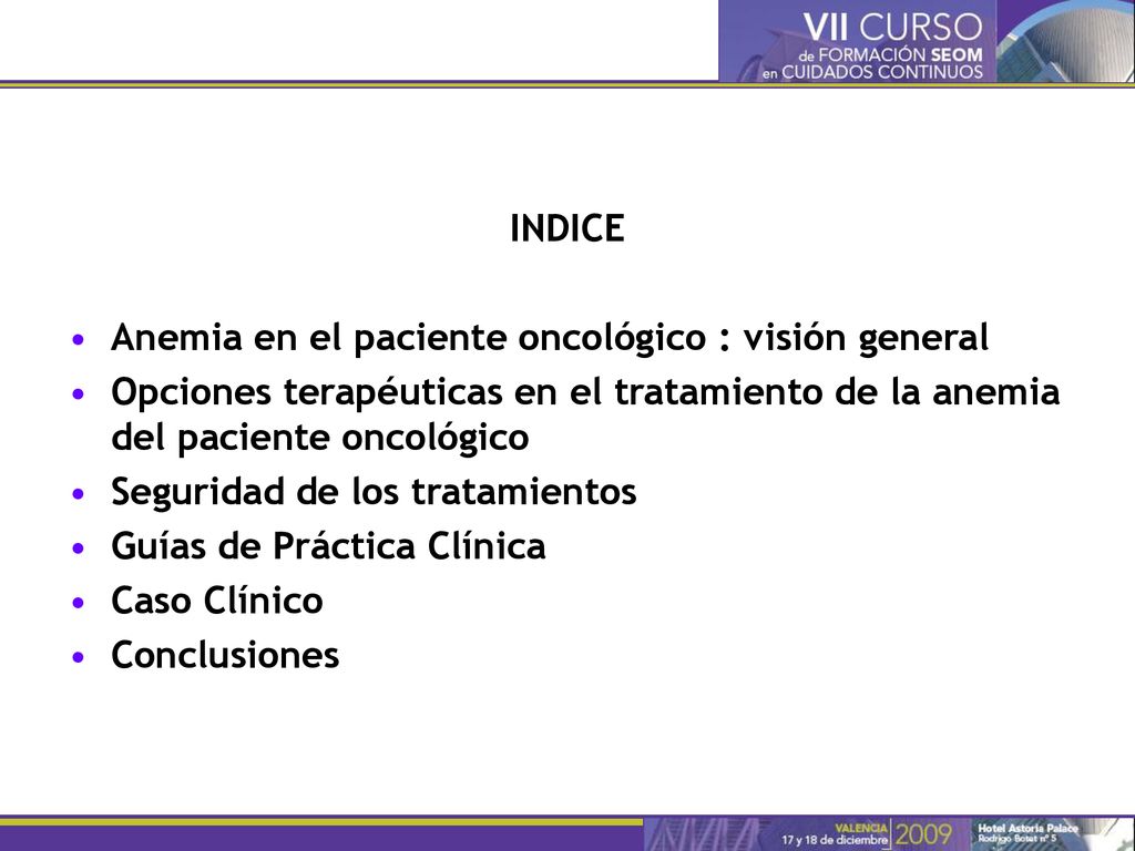 INDICE Anemia en el paciente oncológico : visión general. Opciones terapéuticas en el tratamiento de la anemia del paciente oncológico.