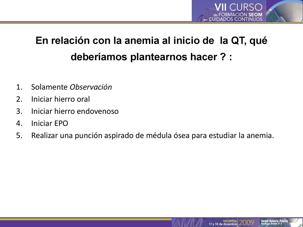 En relación con la anemia al inicio de la QT, qué deberíamos plantearnos hacer :