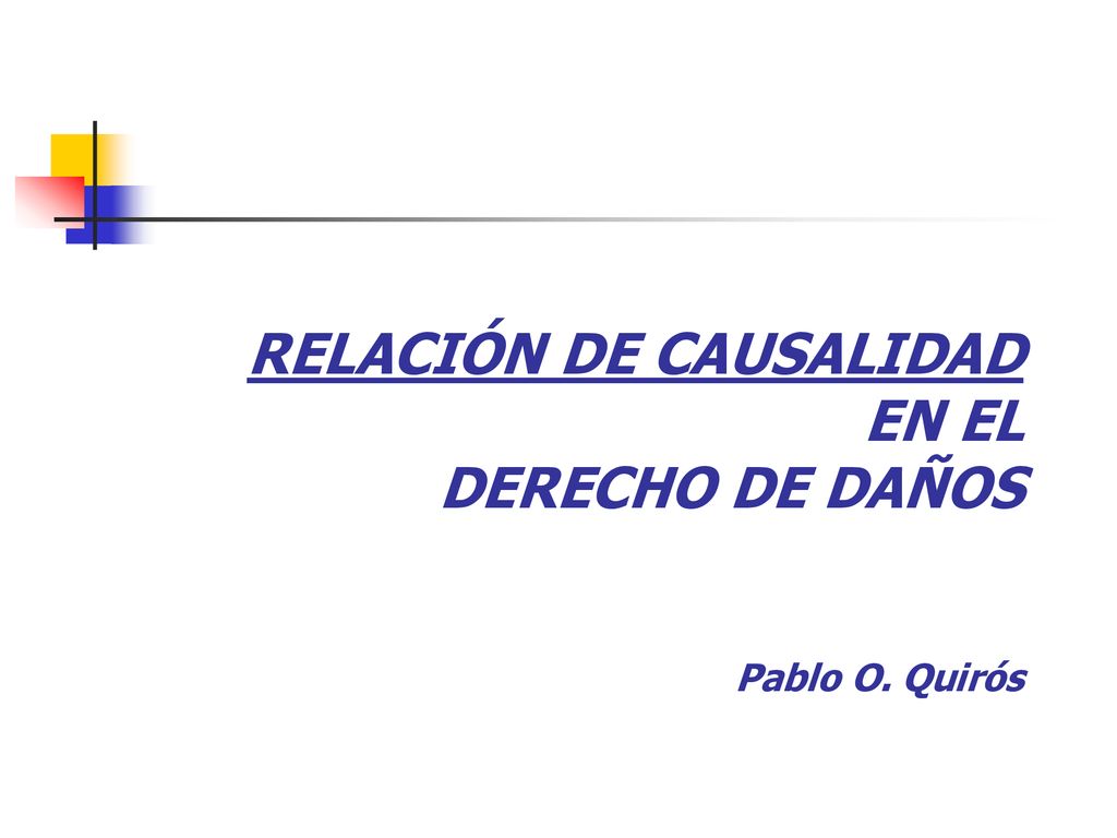 RELACIÓN DE CAUSALIDAD EN EL DERECHO DE DAÑOS Pablo O. Quirós