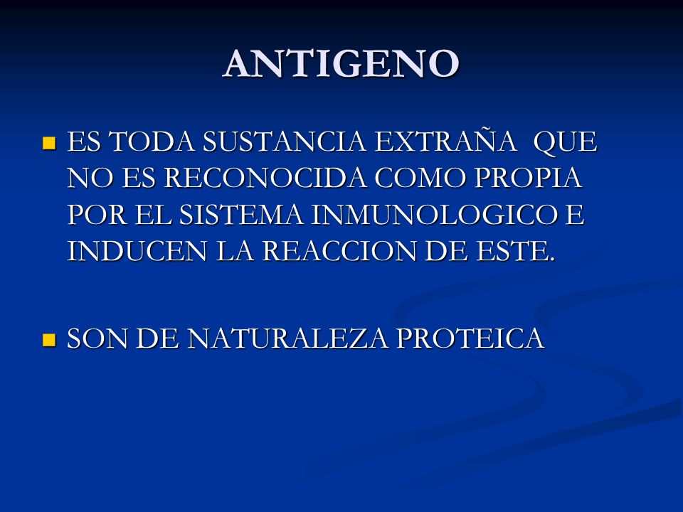 ANTIGENO ES TODA SUSTANCIA EXTRAÑA QUE NO ES RECONOCIDA COMO PROPIA POR EL SISTEMA INMUNOLOGICO E INDUCEN LA REACCION DE ESTE.