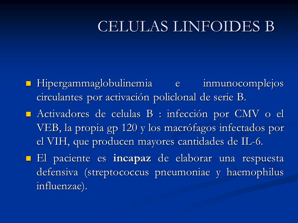 CELULAS LINFOIDES B Hipergammaglobulinemia e inmunocomplejos circulantes por activación policlonal de serie B.