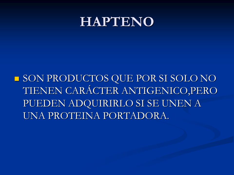 HAPTENO SON PRODUCTOS QUE POR SI SOLO NO TIENEN CARÁCTER ANTIGENICO,PERO PUEDEN ADQUIRIRLO SI SE UNEN A UNA PROTEINA PORTADORA.